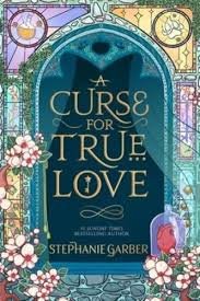 A Curse For True Love : ( Once Upon a Broken Heart Book 3) Stephanie Garber
