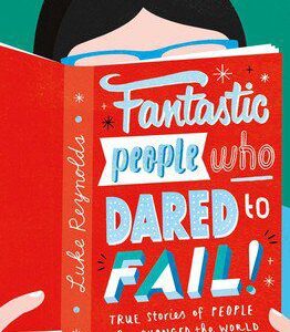 Fantastic People Who Dared to Fail
True stories of people who changed the world by falling down first