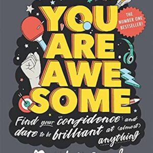 You Are Awesome: Find Your Confidence and Dare to be Brilliant at (Almost) Anything