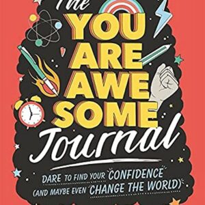 The You Are Awesome Journal: Dare to find your confidence (and maybe even change the world)